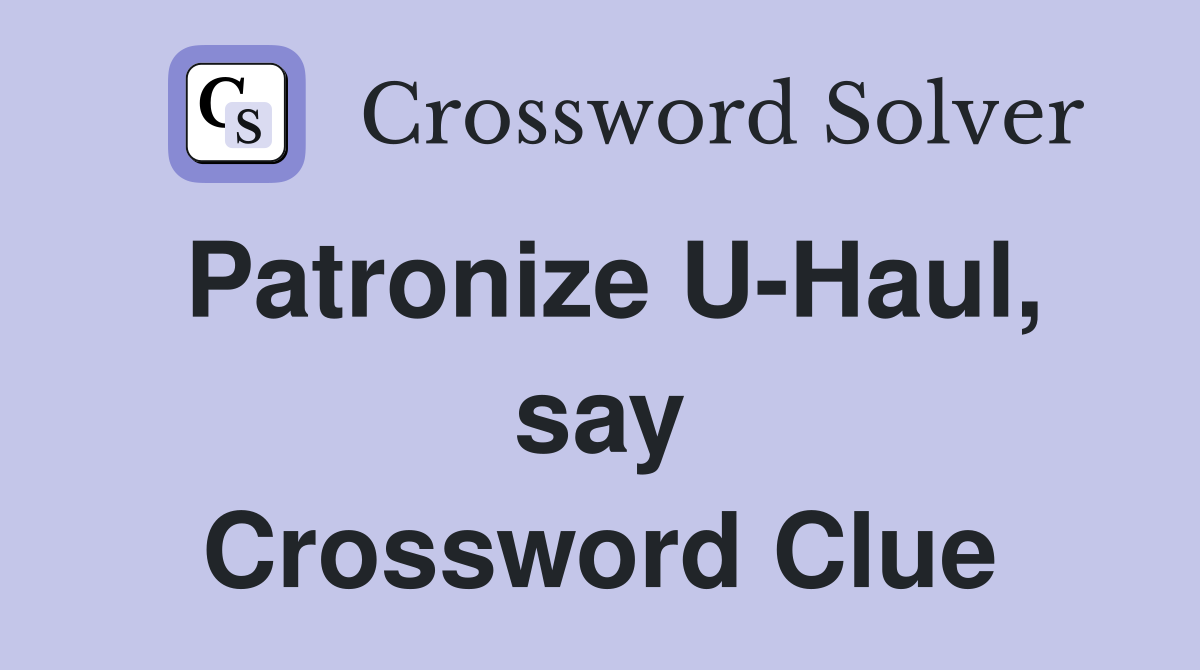 Patronize U-Haul, say Crossword Clue