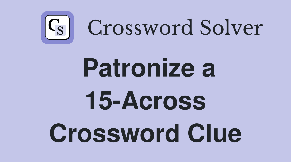Patronize a 15-Across Crossword Clue