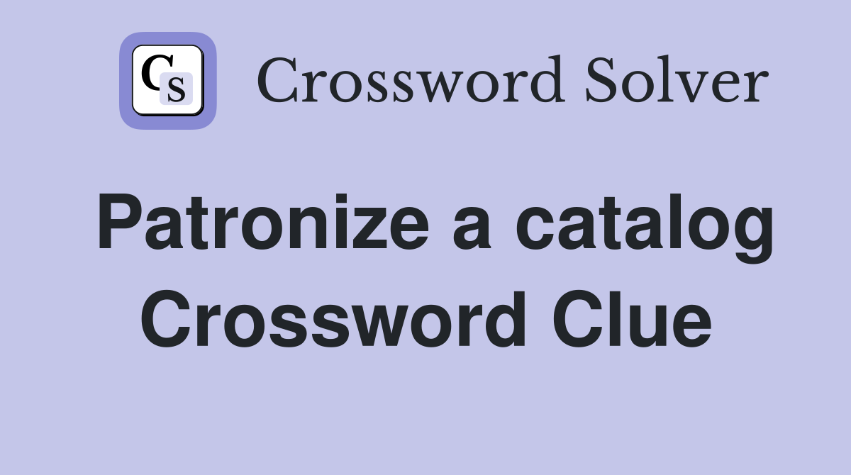 Patronize a catalog Crossword Clue