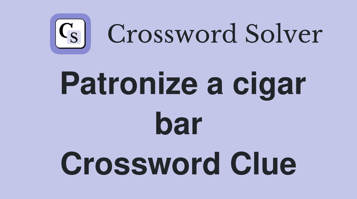 Patronize a cigar bar Crossword Clue