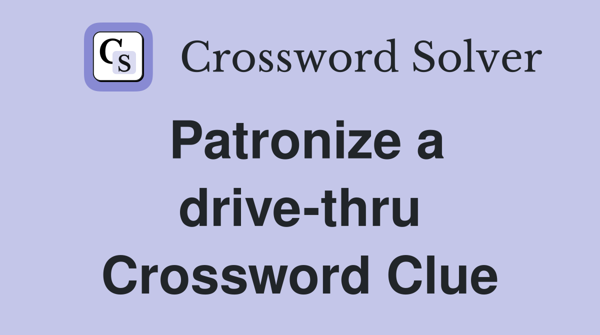 Patronize a drive-thru Crossword Clue