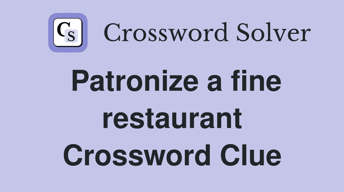 Patronize a fine restaurant Crossword Clue
