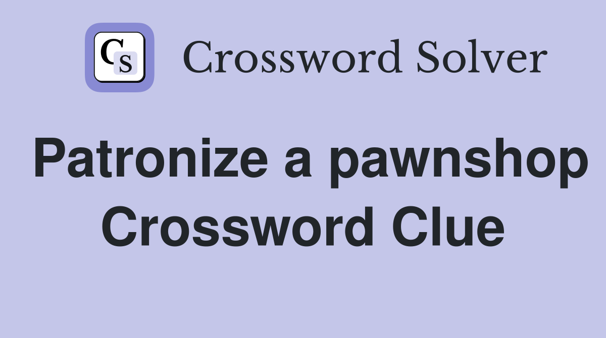 Patronize a pawnshop Crossword Clue