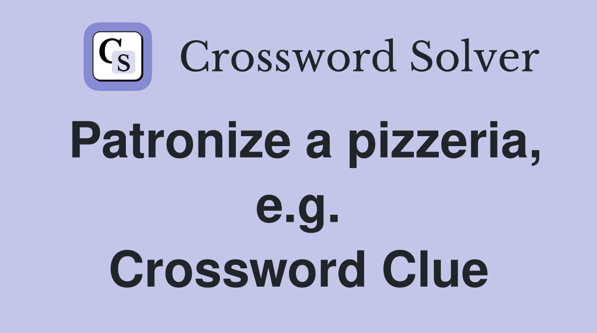 Patronize a pizzeria, e.g. Crossword Clue