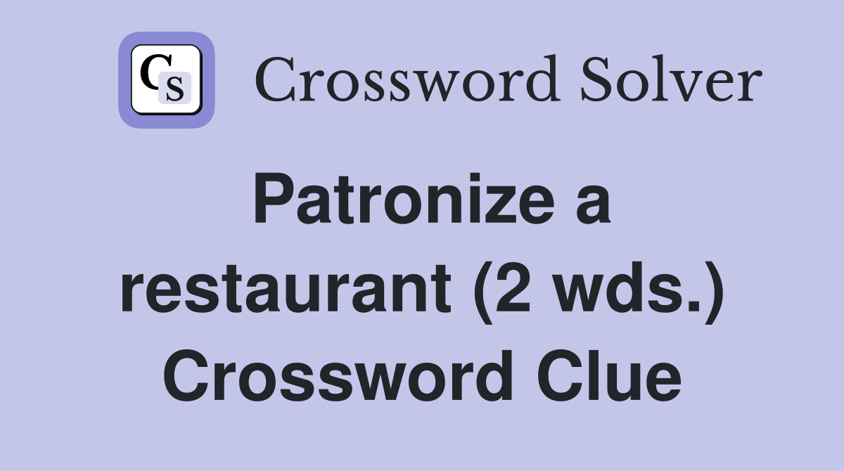 Patronize a restaurant (2 wds.) Crossword Clue