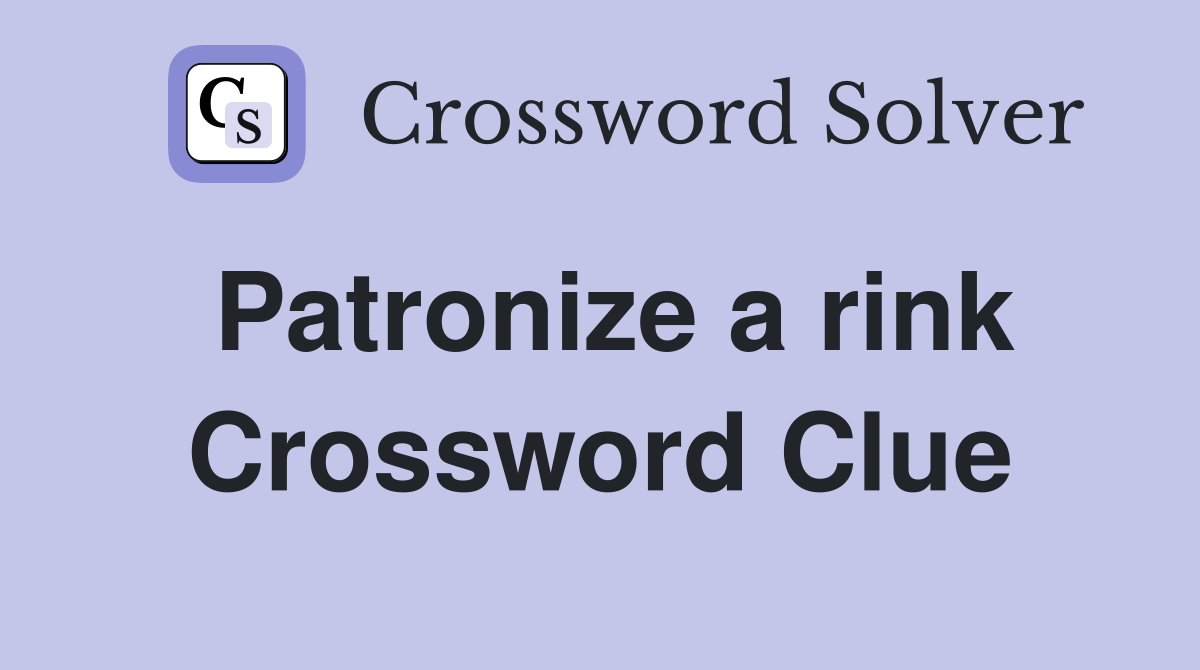 Patronize a rink Crossword Clue