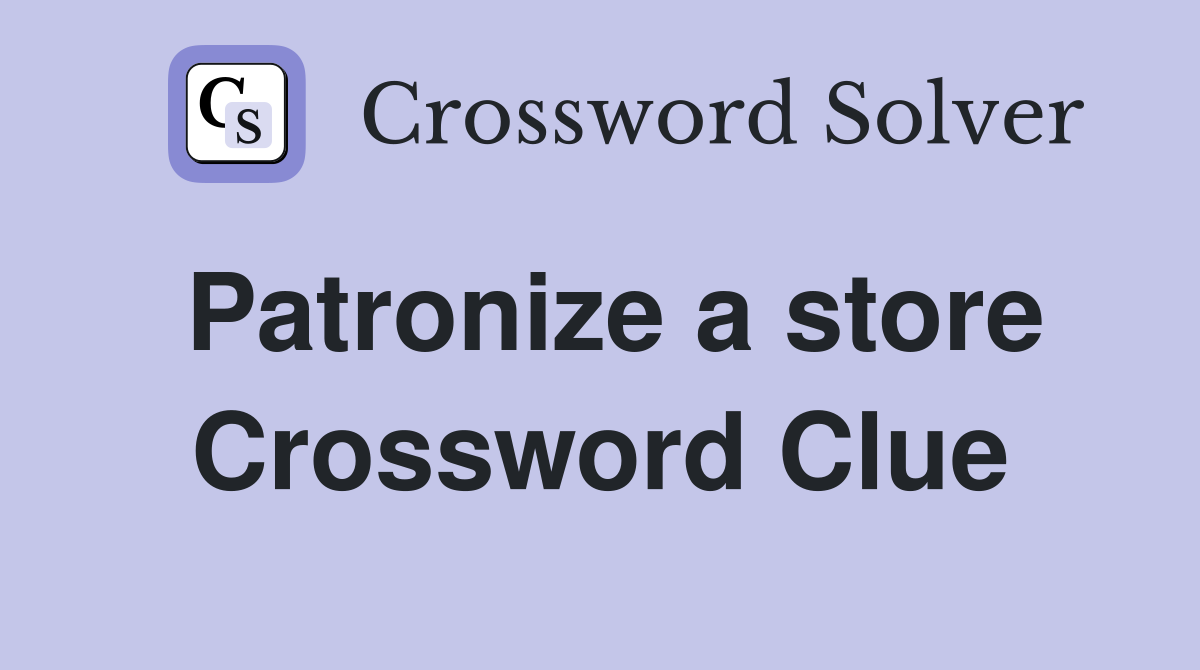 Patronize a store Crossword Clue