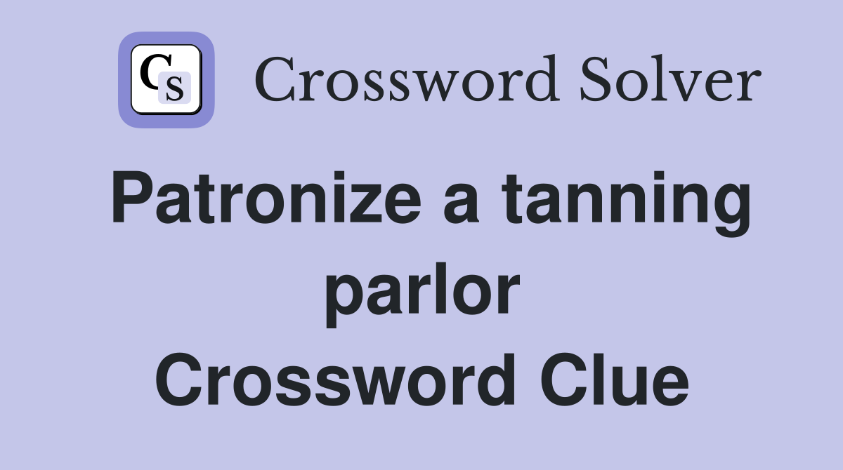 Patronize a tanning parlor Crossword Clue