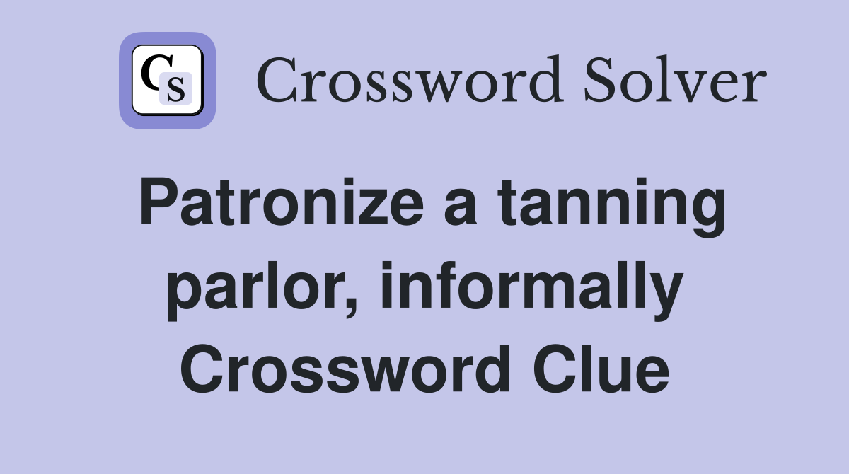 Patronize a tanning parlor, informally Crossword Clue