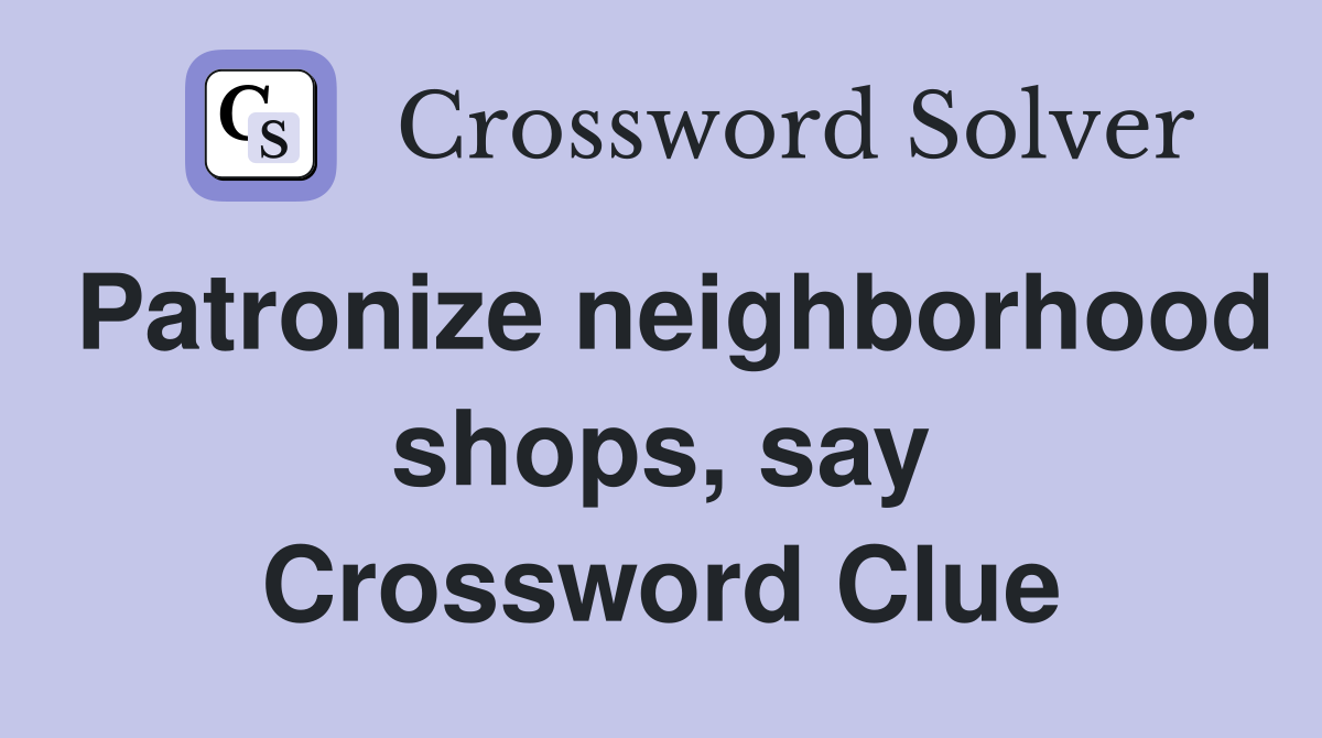 Patronize neighborhood shops, say Crossword Clue