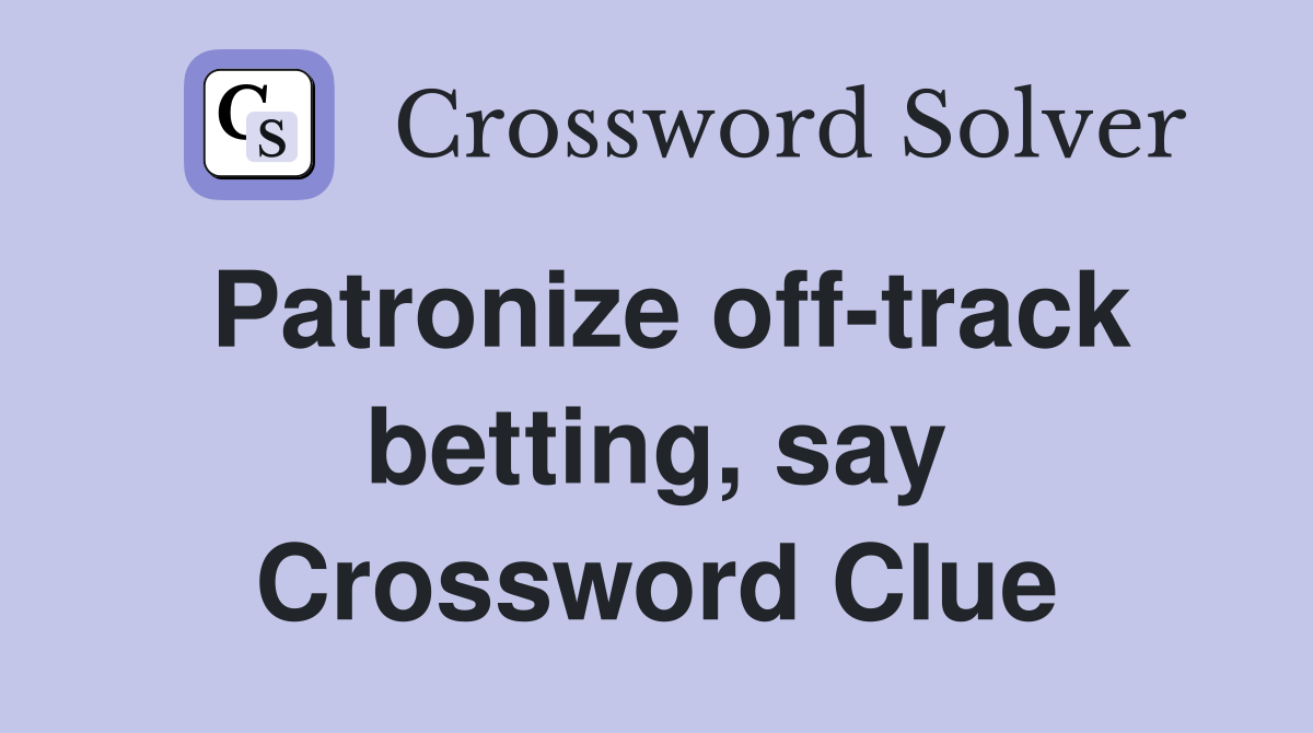 Patronize off-track betting, say Crossword Clue