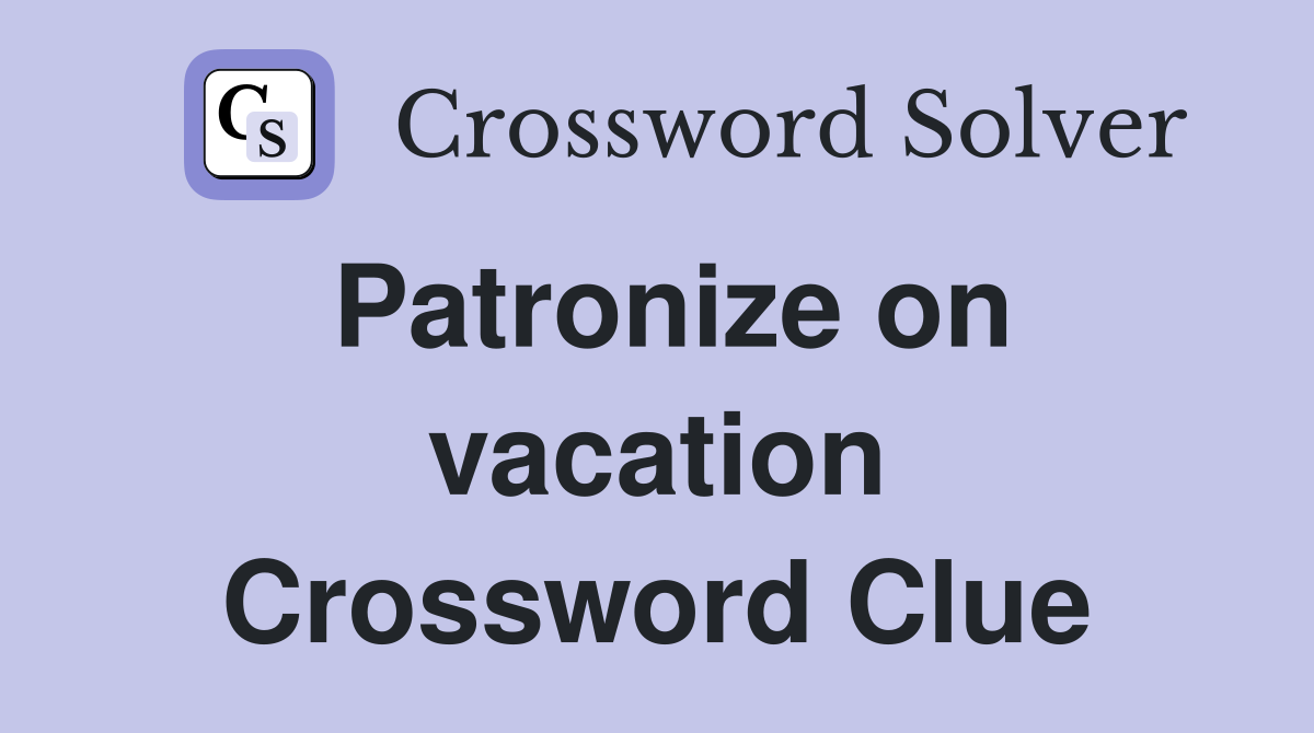 Patronize on vacation Crossword Clue