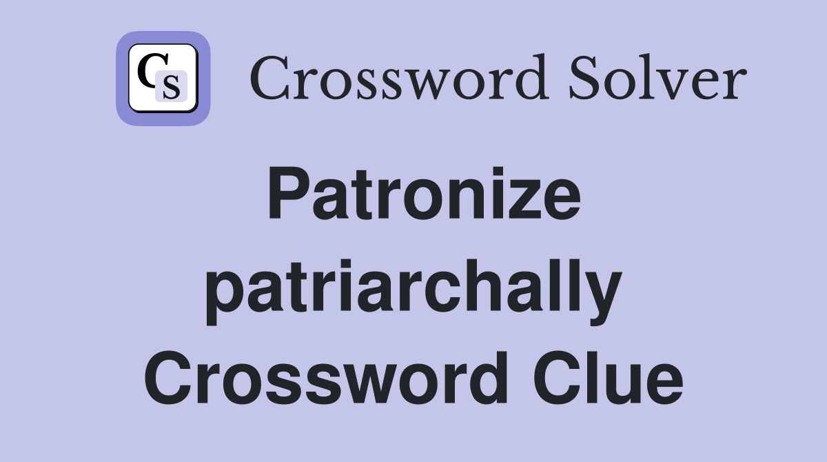 Patronize patriarchally Crossword Clue