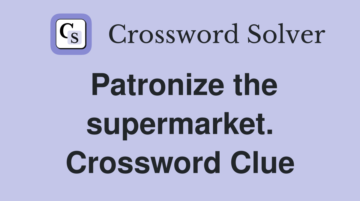 Patronize the supermarket. Crossword Clue