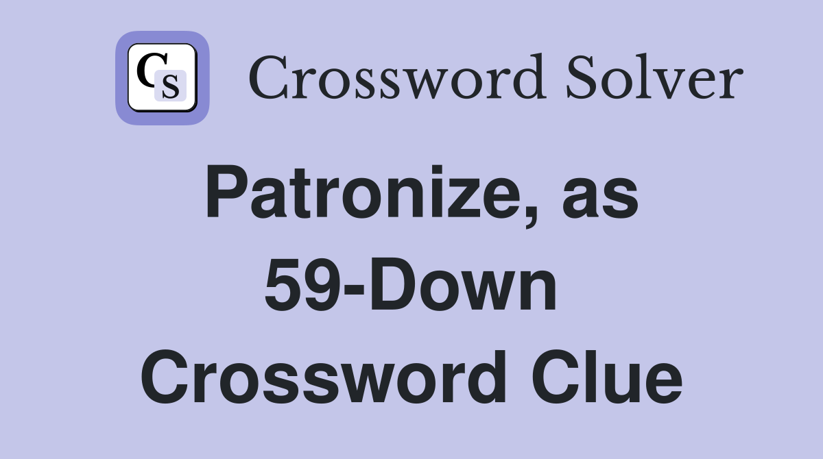 Patronize, as 59-Down Crossword Clue