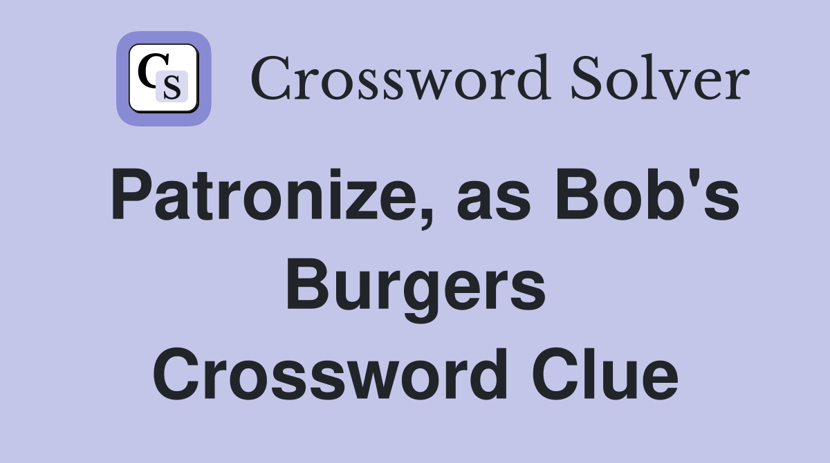 Patronize, as Bob's Burgers Crossword Clue