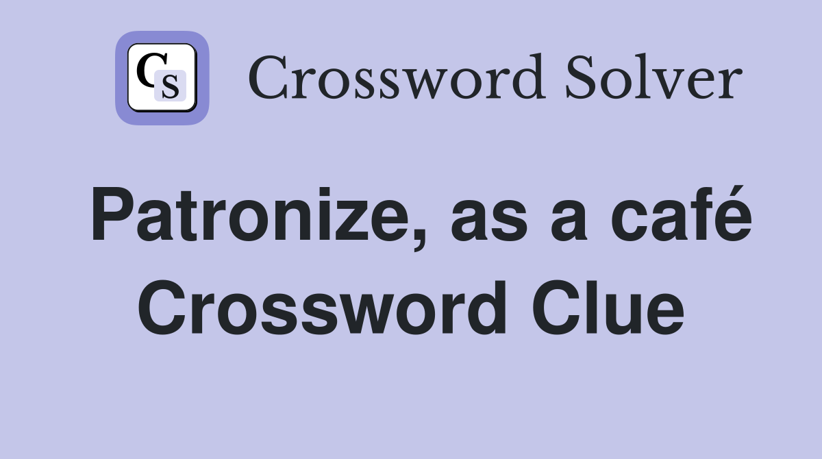 Patronize, as a café Crossword Clue