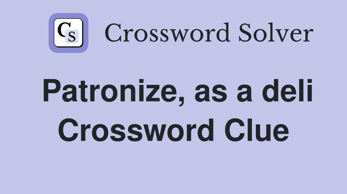 Patronize, as a deli Crossword Clue
