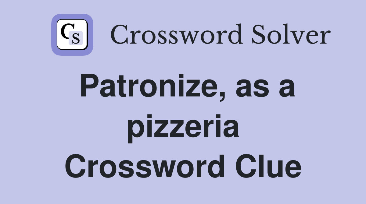 Patronize, as a pizzeria Crossword Clue