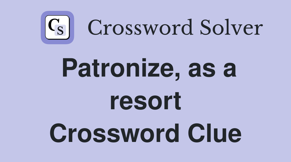 Patronize, as a resort Crossword Clue