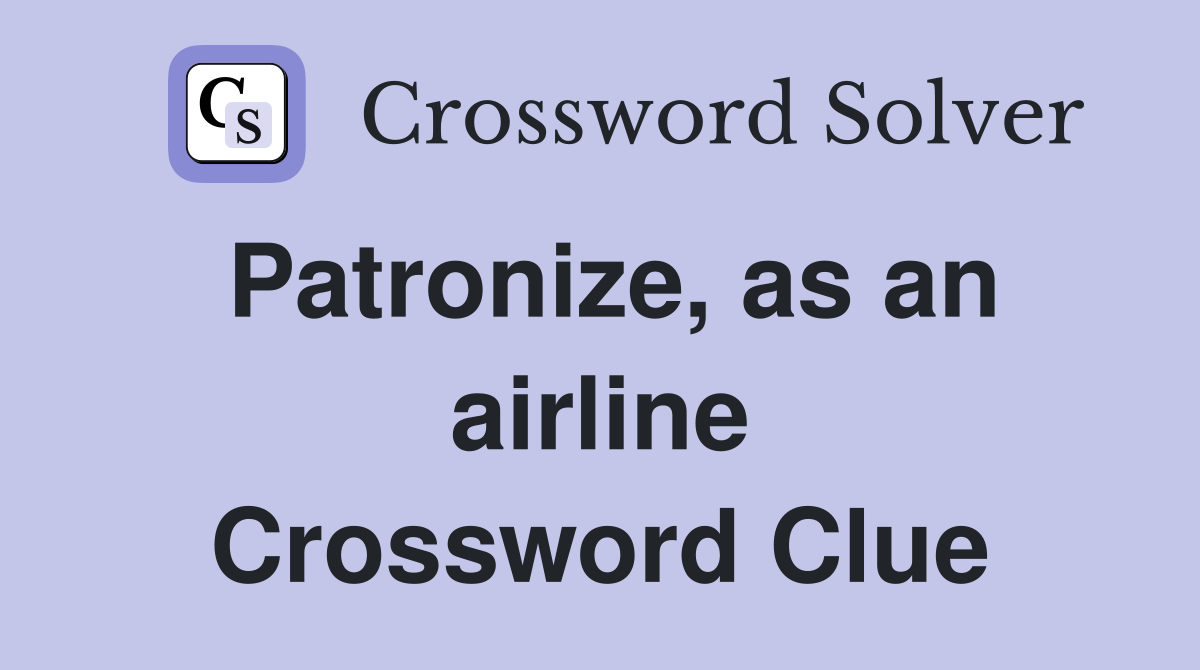 Patronize, as an airline Crossword Clue