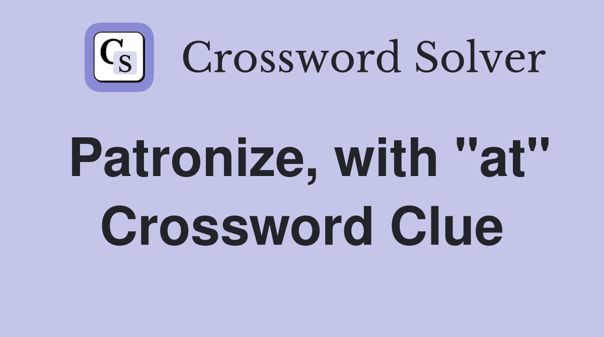 Patronize, with "at" Crossword Clue