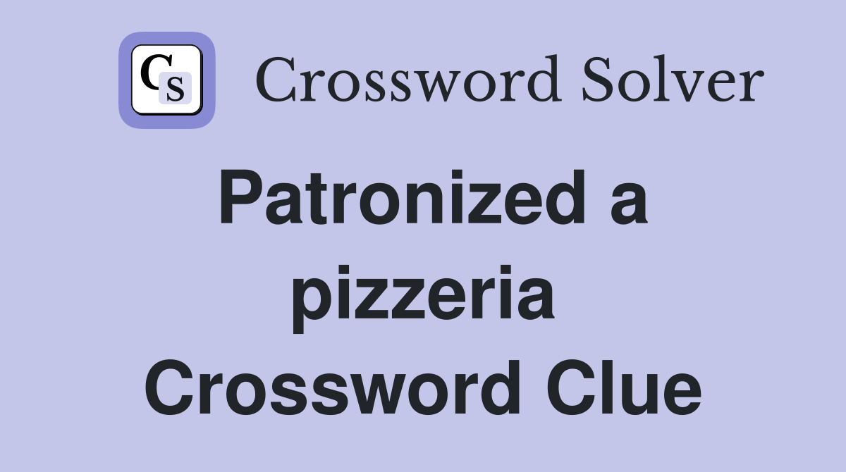 Patronized a pizzeria Crossword Clue
