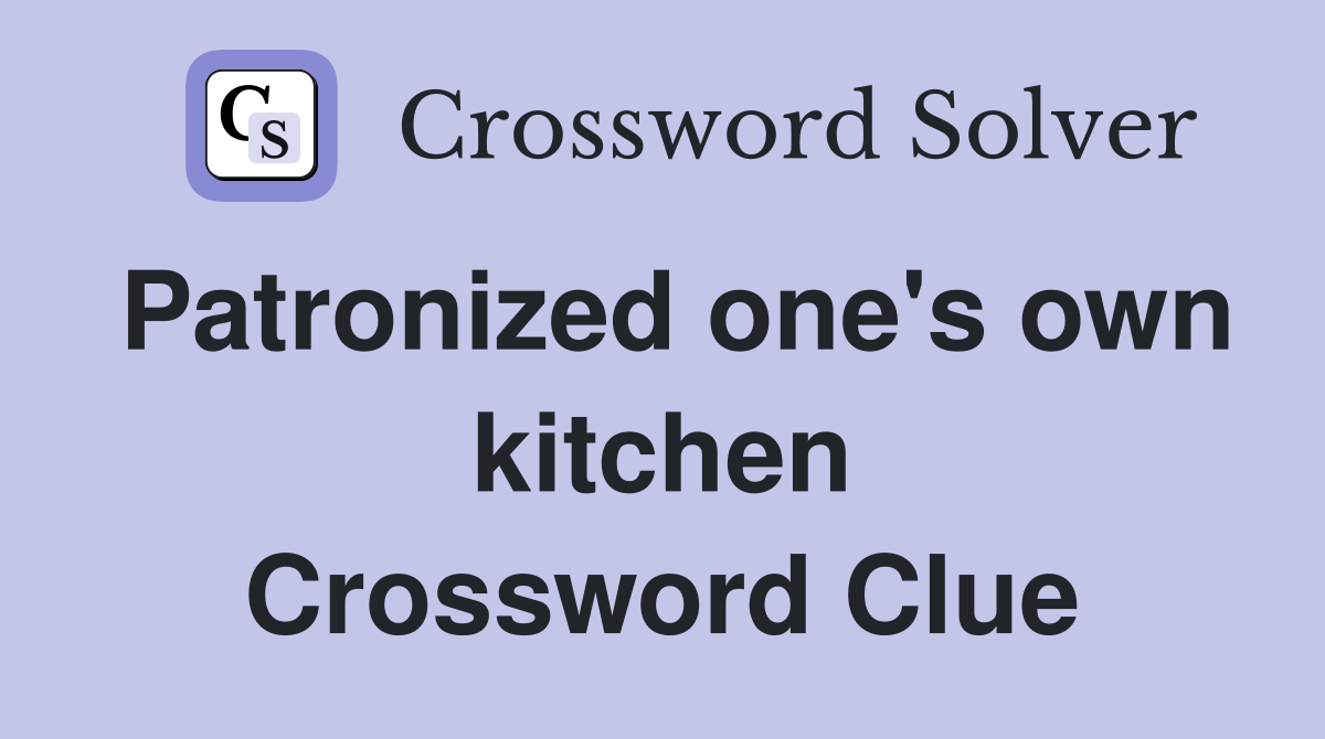 Patronized one's own kitchen Crossword Clue