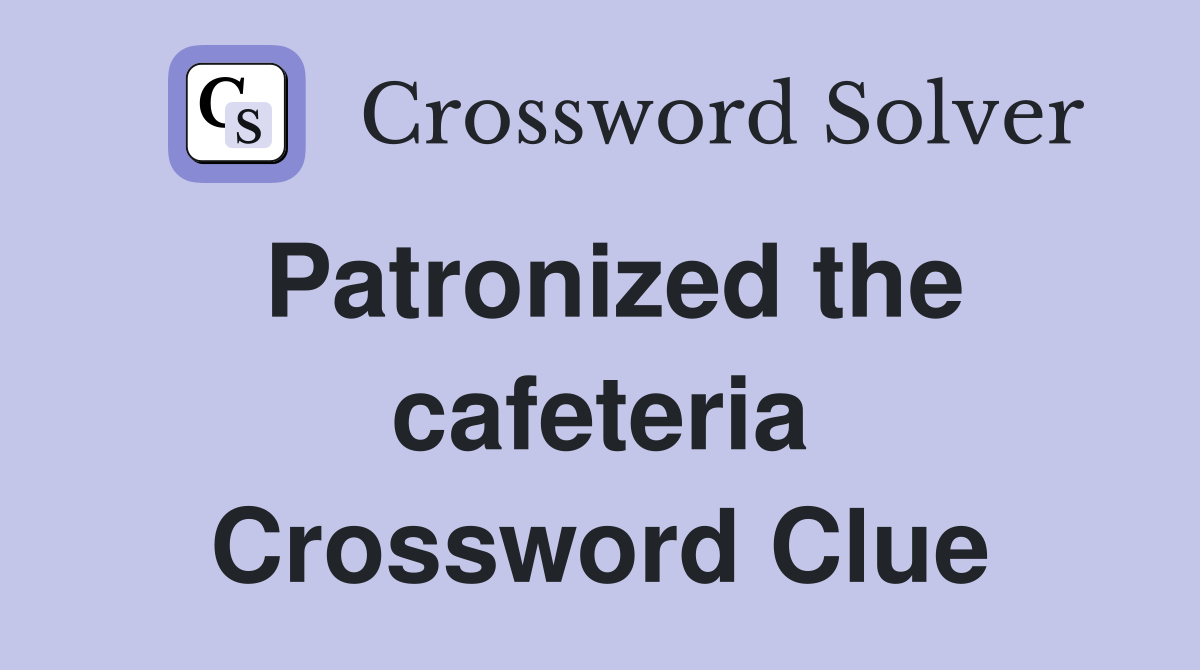Patronized the cafeteria Crossword Clue