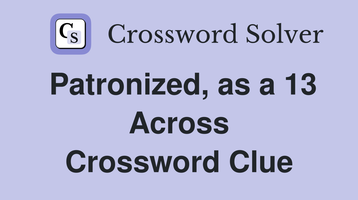 Patronized, as a 13 Across Crossword Clue