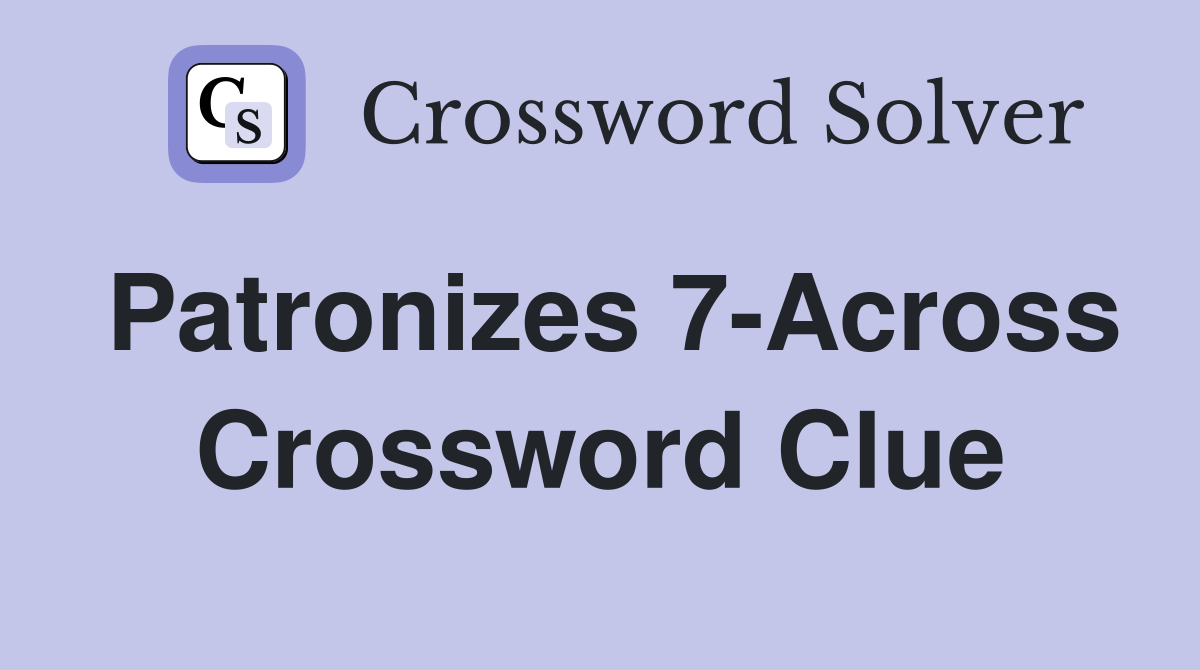 Patronizes 7-Across Crossword Clue