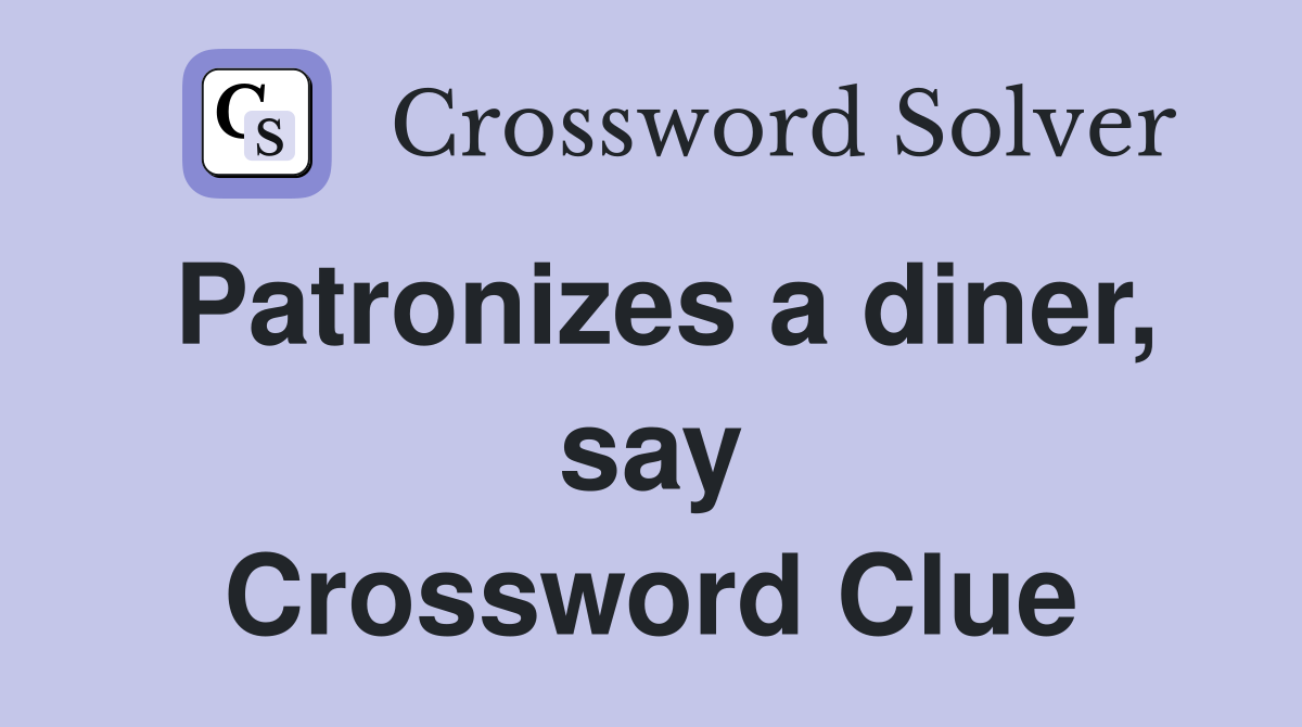 Patronizes a diner, say Crossword Clue