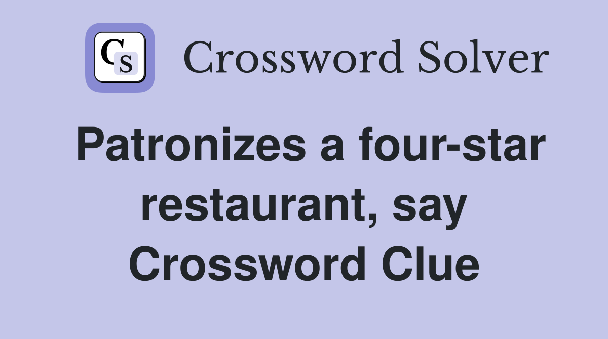 Patronizes a four-star restaurant, say Crossword Clue