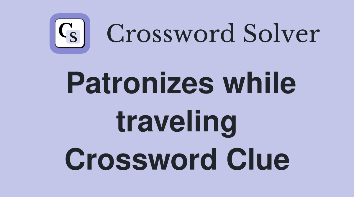 Patronizes while traveling Crossword Clue