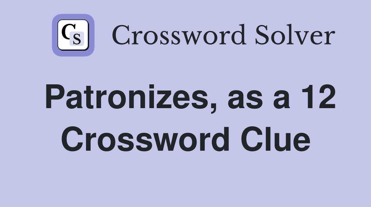 Patronizes, as a 12 Crossword Clue