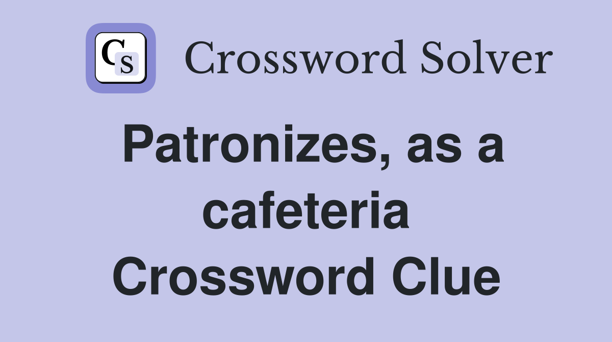Patronizes, as a cafeteria Crossword Clue