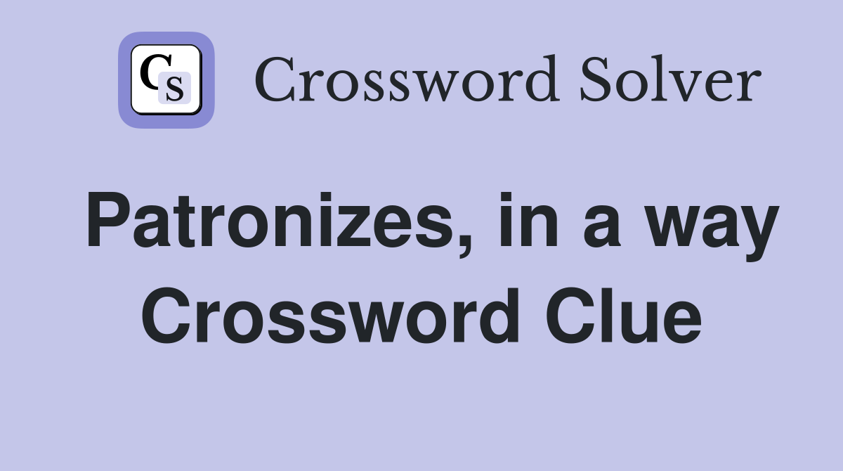 Patronizes, in a way Crossword Clue