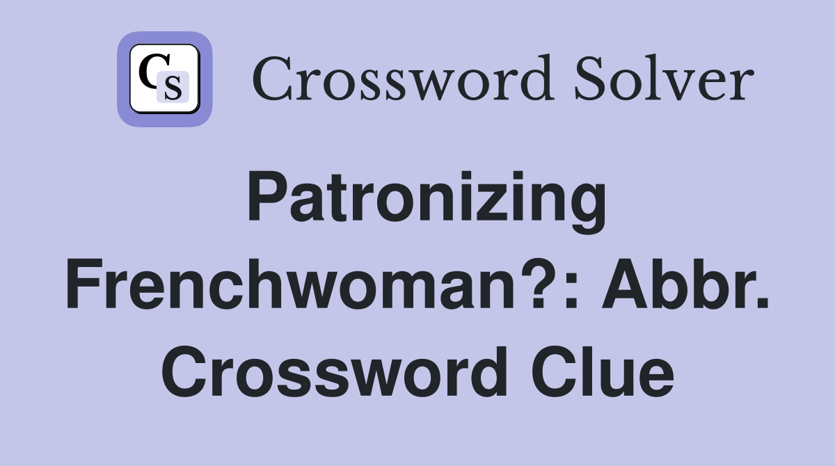 Patronizing Frenchwoman?: Abbr. Crossword Clue