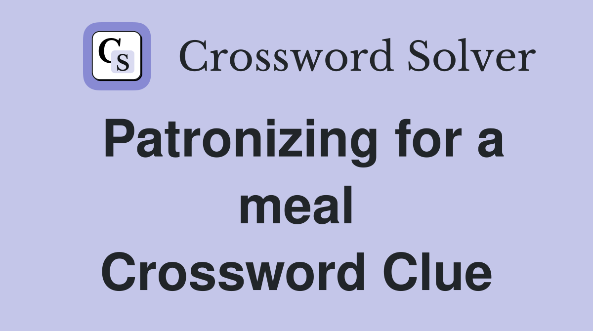 Patronizing for a meal Crossword Clue
