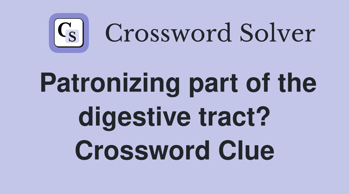 Patronizing part of the digestive tract? Crossword Clue