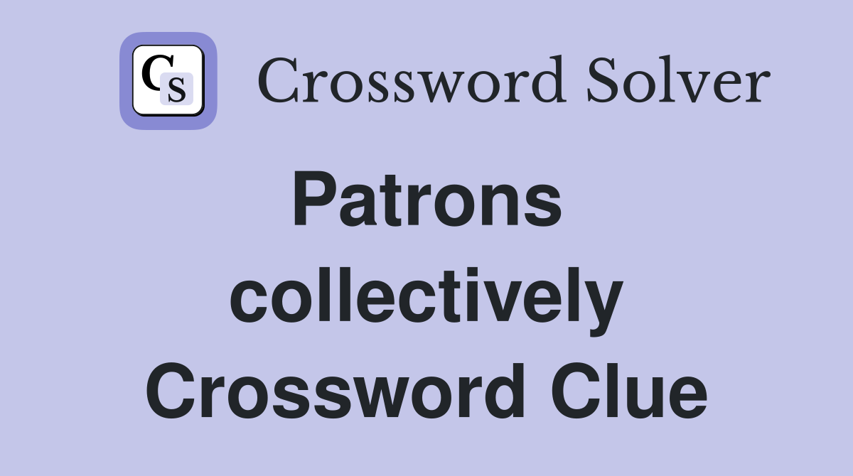 Patrons  collectively Crossword Clue