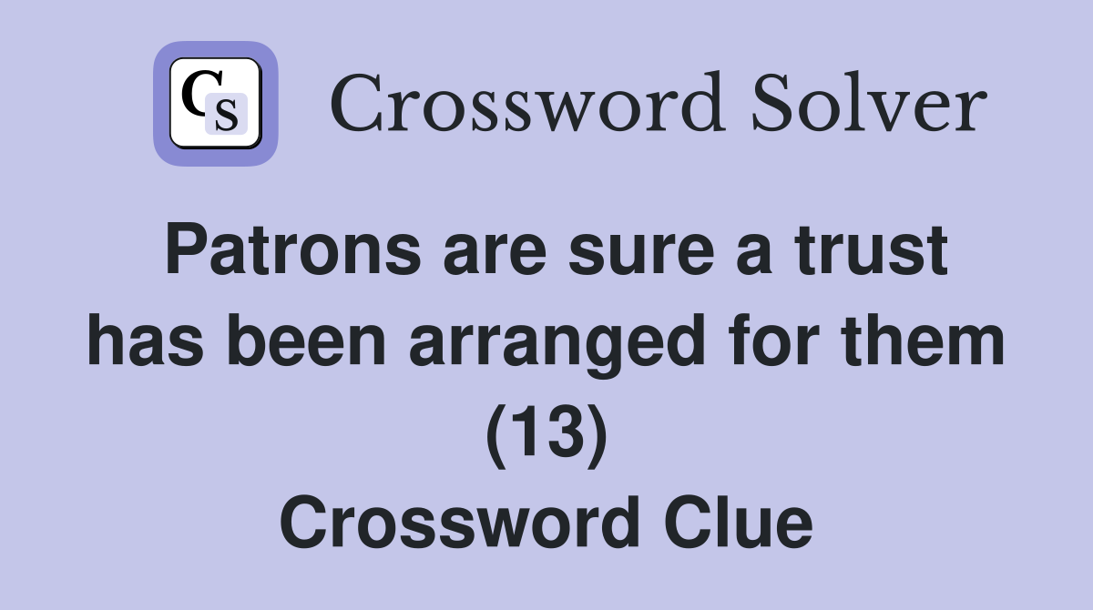 Patrons are sure a trust has been arranged for them (13) Crossword Clue