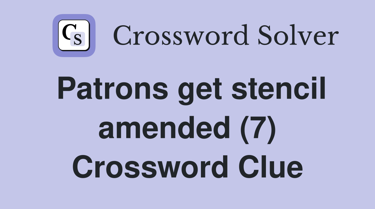 Patrons get stencil amended (7) Crossword Clue