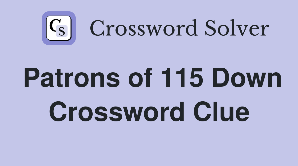 Patrons of 115 Down Crossword Clue
