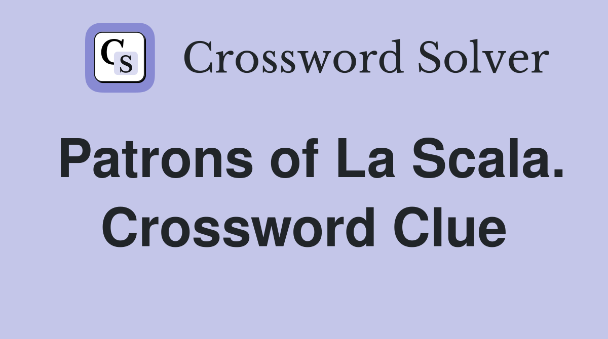 Patrons of La Scala. Crossword Clue