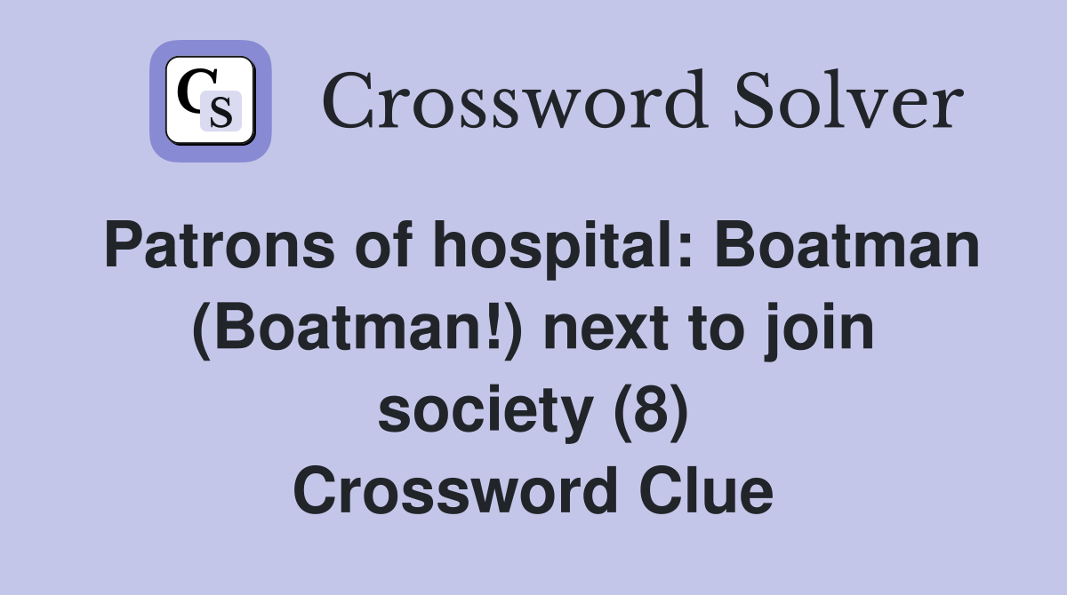 Patrons of hospital: Boatman (Boatman!) next to join society (8) Crossword Clue