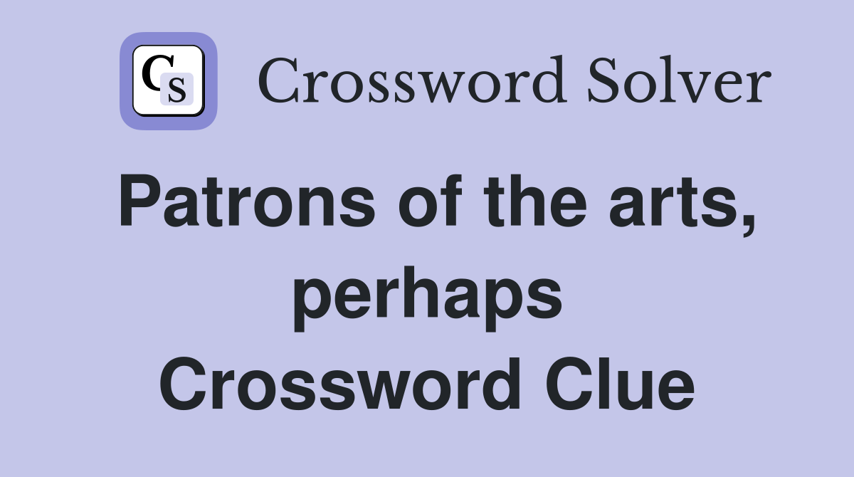 Patrons of the arts, perhaps Crossword Clue