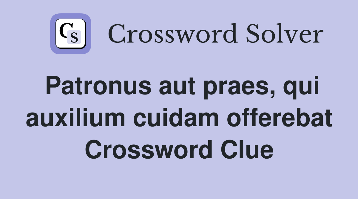 Patronus aut praes, qui auxilium cuidam offerebat Crossword Clue