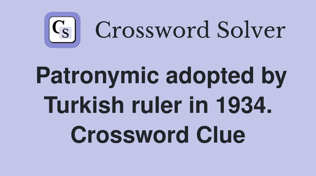 Patronymic adopted by Turkish ruler in 1934. Crossword Clue