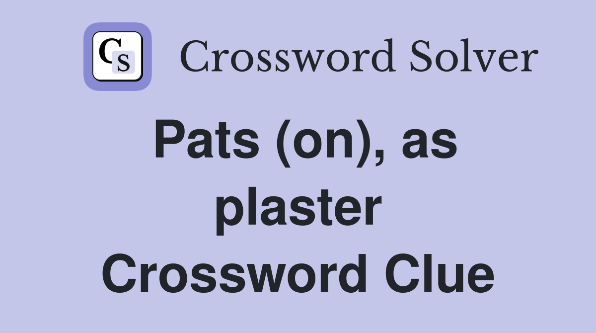 Pats (on), as plaster Crossword Clue